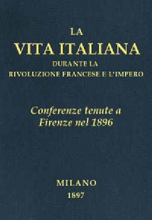 [Gutenberg 43193] • Conferenze tenute a Firenze nel 1896 / La vita italiana durante la Rivoluzione francese e l'Impero